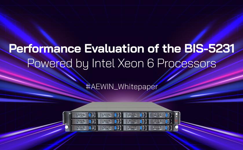 Performance Evaluation of the BIS-5231 Powered by Intel Xeon 6 Processors