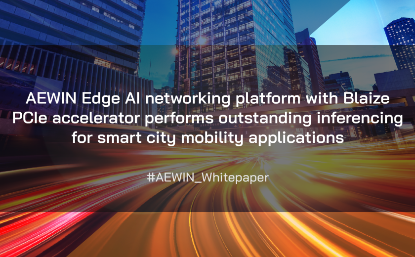 AEWIN Edge AI 網絡平台搭配 Blaize PCIe 加速器，為智慧城市移動應用提供卓越的推理性能。