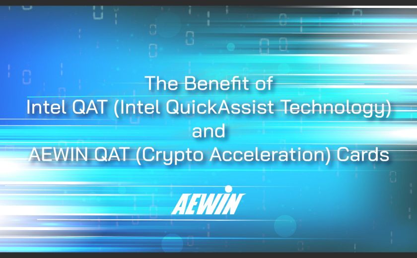 The Benefit of Intel QAT (Intel QuickAssist Technology) and AEWIN QAT (Crypto Acceleration) Cards