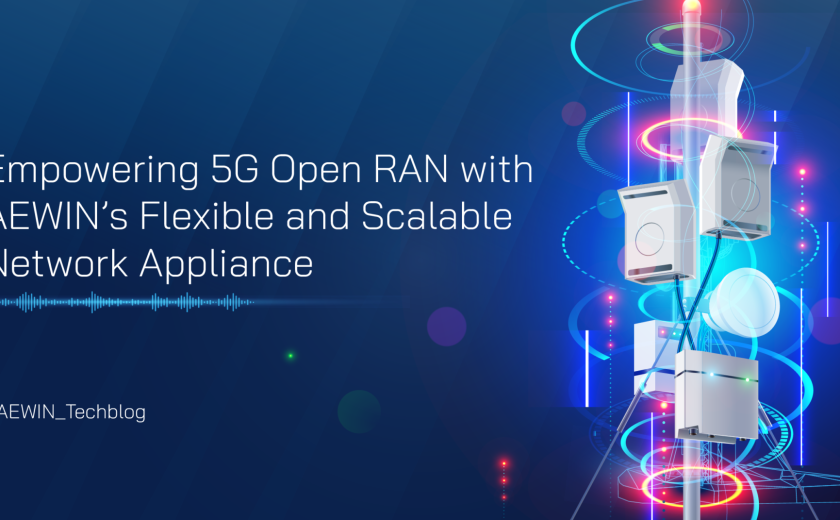 Empowering 5G Open RAN with AEWIN’s Flexible and Scalable Network Appliance