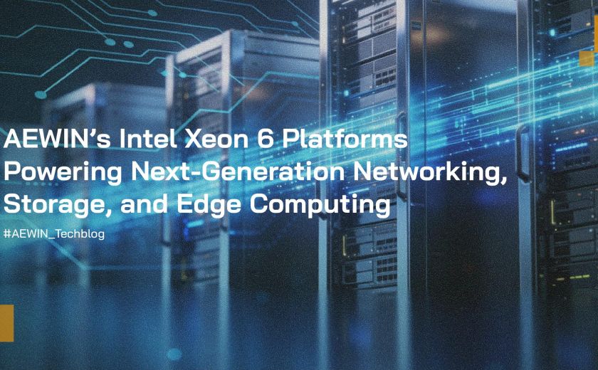 AEWIN’s Intel Xeon 6 Platforms Powering Next-Generation Networking, Storage, and Edge Computing